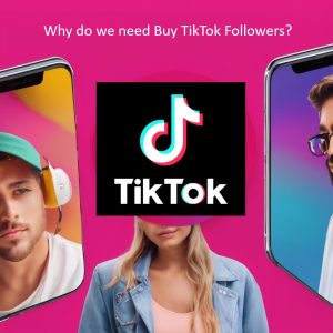 Why do we need Buy TikTok Followers?